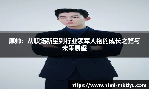 原帅：从职场新星到行业领军人物的成长之路与未来展望