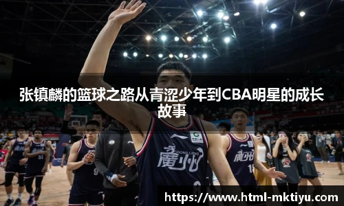 张镇麟的篮球之路从青涩少年到CBA明星的成长故事